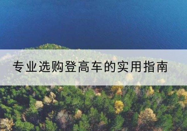 萝北电动登高车厂家推荐-专业选购登高车的实用指南